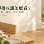 踢腳板收邊怎麼確認？地板伸縮縫、轉角與報價範圍